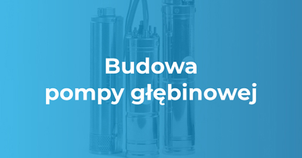 budowa pompy głębinowej