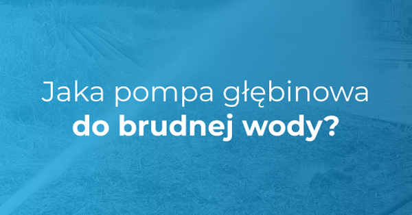 jaka pompa głębinowa do brudnej wody