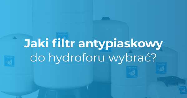 jaki filtr antypiaskowy do hydroforu wybrać