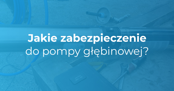 jakie zabezpieczenie do pompy głębinowej